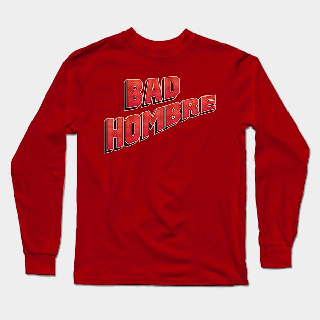 Bad Hombre Long Sleeve T-Shirt by immerzion